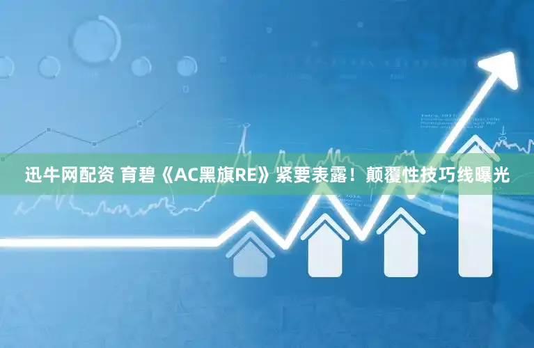 迅牛网配资 育碧《AC黑旗RE》紧要表露！颠覆性技巧线曝光