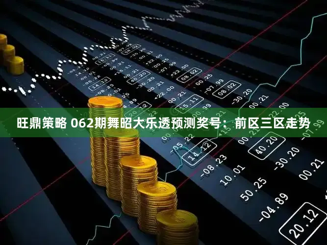 旺鼎策略 062期舞昭大乐透预测奖号：前区三区走势