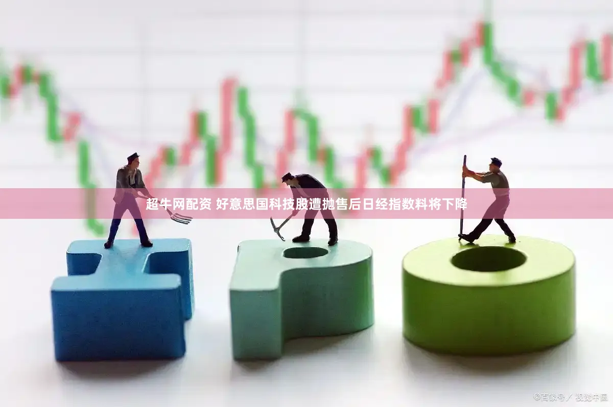 超牛网配资 好意思国科技股遭抛售后日经指数料将下降