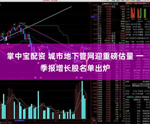掌中宝配资 城市地下管网迎重磅估量 一季报增长股名单出炉