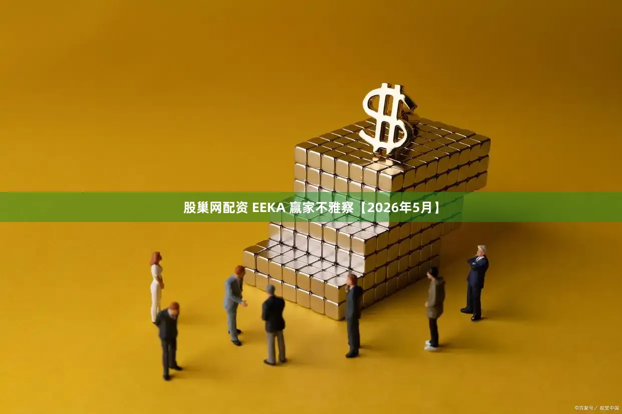股巢网配资 EEKA 赢家不雅察【2026年5月】