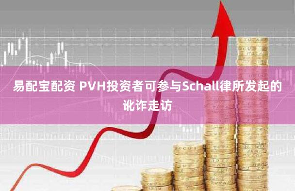 易配宝配资 PVH投资者可参与Schall律所发起的讹诈走访