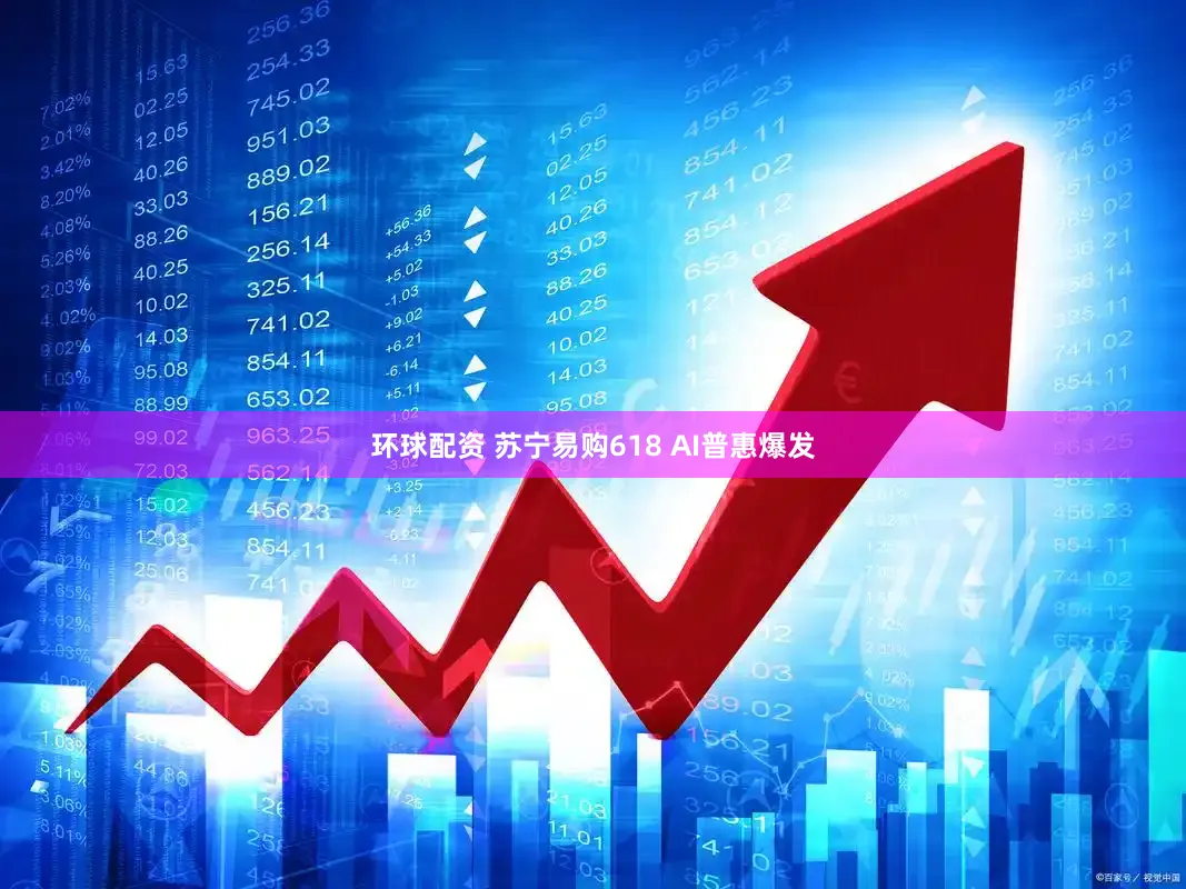 环球配资 苏宁易购618 AI普惠爆发