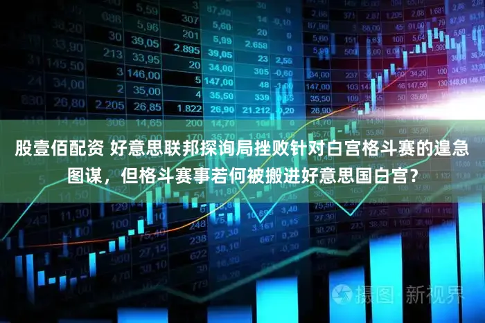 股壹佰配资 好意思联邦探询局挫败针对白宫格斗赛的遑急图谋，但格斗赛事若何被搬进好意思国白宫？